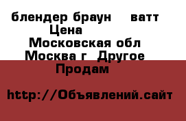 блендер браун 300ватт › Цена ­ 1 000 - Московская обл., Москва г. Другое » Продам   